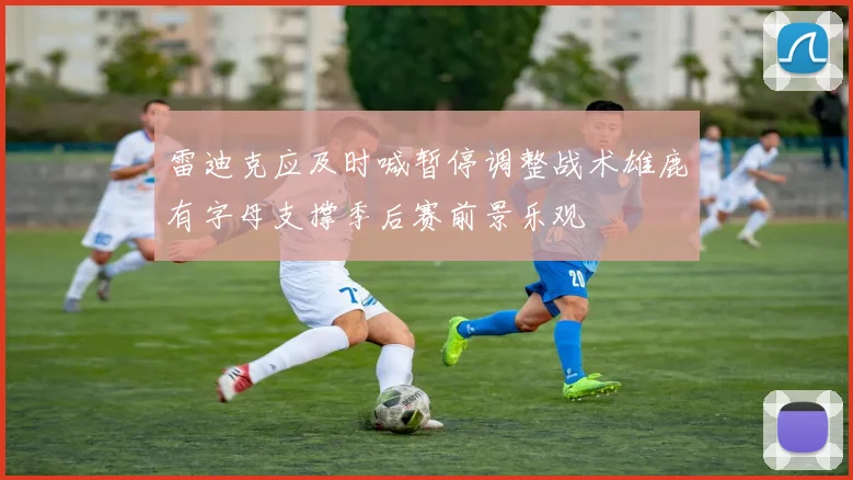 雷迪克应及时喊暂停调整战术雄鹿有字母支撑季后赛前景乐观