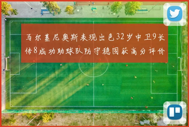 马尔基尼奥斯表现出色32岁中卫9长传8成功助球队防守稳固获高分评价