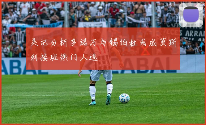 美记分析多诺万与锡伯杜或成莫斯利接班热门人选