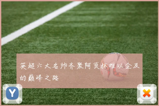 英超六大名帅齐聚阿莫林难以企及的巅峰之路