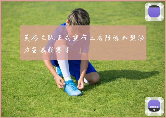 英格兰队正式宣布三名陪练加盟助力备战新赛季